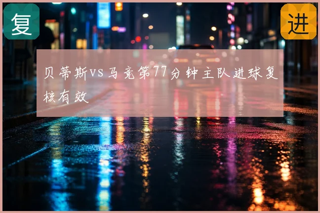 贝蒂斯vs马竞第77分钟主队进球复核有效