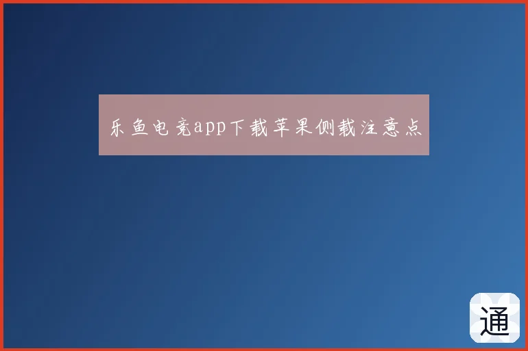 乐鱼电竞app下载苹果侧载注意点
