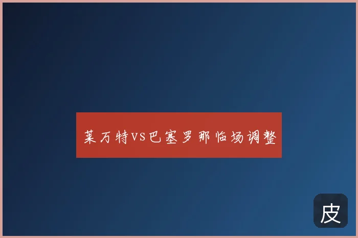莱万特vs巴塞罗那临场调整