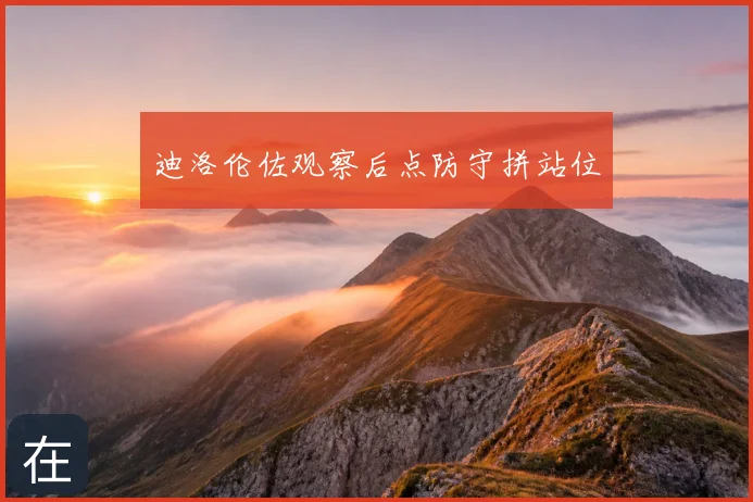 迪洛伦佐观察后点防守拼站位